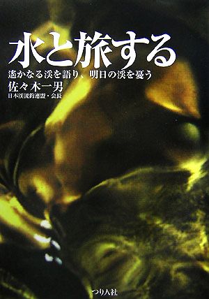 水と旅する 遙かなる渓を語り、明日の渓を憂う