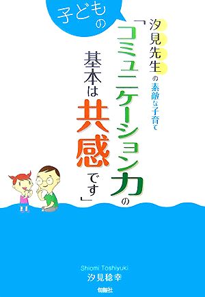 汐見先生の素敵な子育て「子どものコミュニケーション力の基本は共感です」