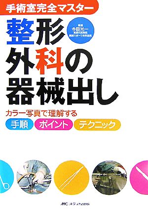 手術室完全マスター 整形外科の器械出し カラー写真で理解する手順・ポイント・テクニック