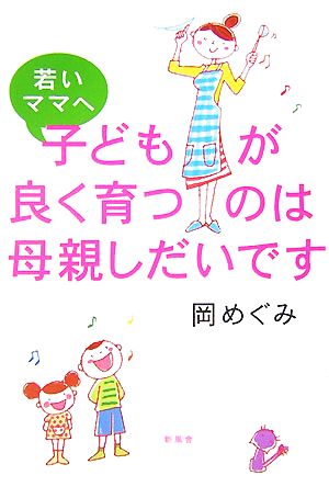 若いママへ 子どもが良く育つのは母親しだいです