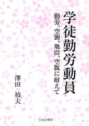 学徒勤労動員 勤労、空襲、地震、空腹に耐えて