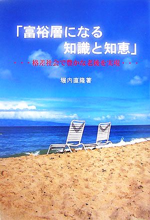 富裕層になる知識と知恵 格差社会で豊かな老後を実現