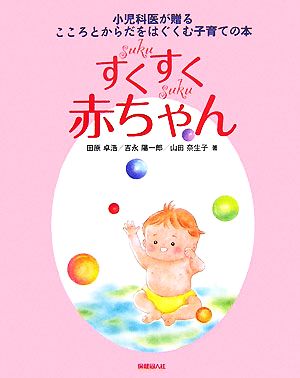 すくすく赤ちゃん 小児科医が贈るこころとからだをはぐくむ子育ての本