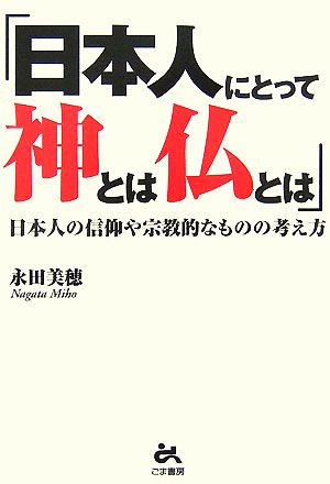 「日本人にとって神とは仏とは」 日本人の信仰や宗教的なものの考え方