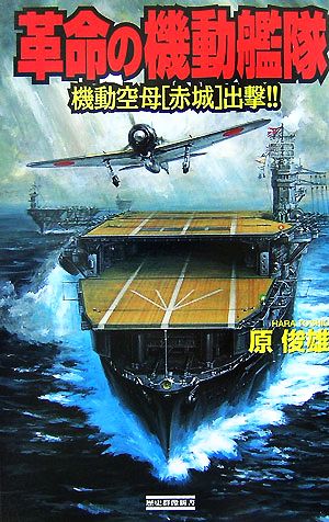 革命の機動艦隊 機動空母「赤城」出撃!! 歴史群像新書