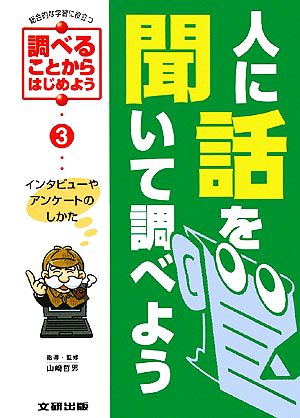 人に話を聞いて調べよう インタビューやアンケートのしかた 総合的な学習に役立つ・調べることからはじめよう3