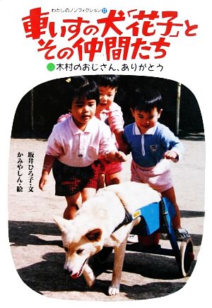 車いすの犬花子とその仲間たち木村のおじさん、ありがとうわたしのノンフィクション17