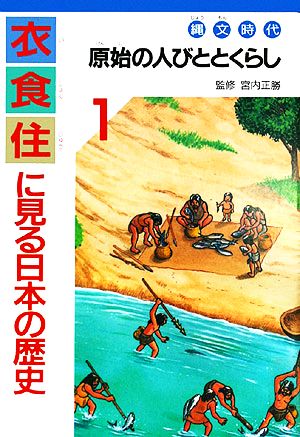 衣食住に見る日本の歴史(1) 原始の人びととくらし:縄文時代