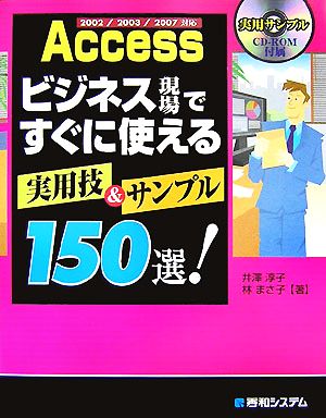 Access ビジネス現場ですぐに使える実用技&サンプル150選！2002/2003/2007対応