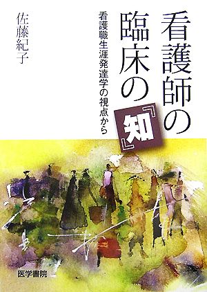 看護師の臨床の『知』 看護職生涯発達学の視点から