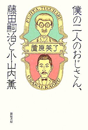 僕の二人のおじさん、藤田嗣治と小山内薫