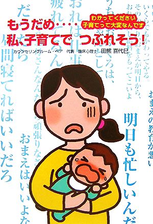 もうだめ…私、子育てでつぶれそう！ わかってください子育てって大変なんです