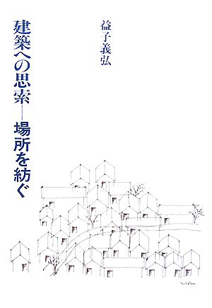 建築への思索 場所を紡ぐ 建築ライブラリー