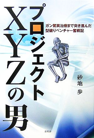 プロジェクトXYZの男 ガン驚異治療まで突き進んだ型破りベンチャー奮戦記