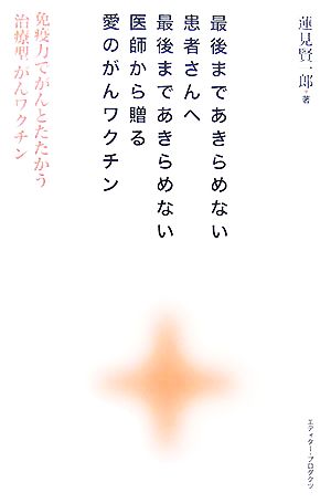 最後まであきらめない患者さんへ最後まであきらめない医師から贈る愛のがんワクチン免疫力でがんとたたかう「治療型」がんワクチン