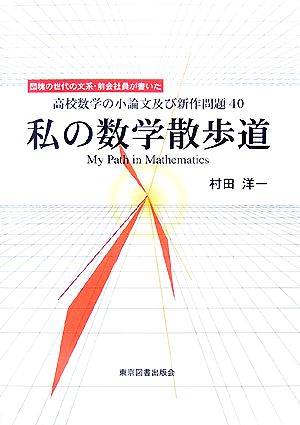 私の数学散歩道 高校数学の小論文及び新作問題40 My Path in Mathematics