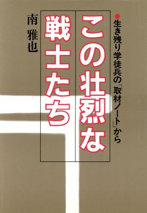 この壮烈な戦士たち 生き残り学徒兵の「取材ノート」から