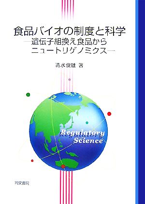 食品バイオの制度と科学 遺伝子組換え食品からニュートリゲノミクス