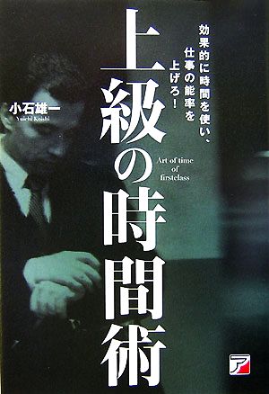 上級の時間術 効果的に時間を使い、仕事の能率を上げろ アスカビジネス