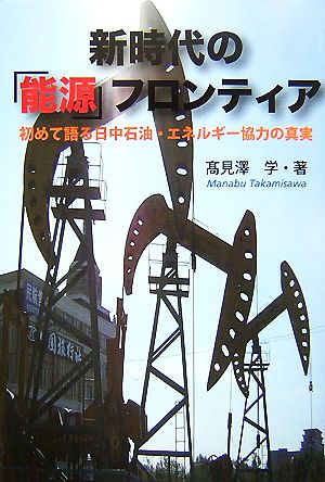 新時代の「能源」フロンティア 初めて語る日中石油・エネルギー協力の真実