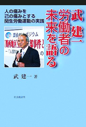 武建一 労働者の未来を語る 一人の痛みを己の痛みとする関生労働運動の実践