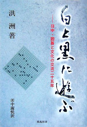 白と黒に遊ぶ 日中・囲碁と文化の交流二十五年