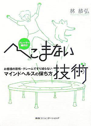 クレーマー時代のへこまない技術 お客様の苦情・クレームですり減らないマインドヘルスの保ち方