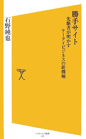 勝手サイト 先駆者が明かすケータイビジネスの新機軸 SB新書