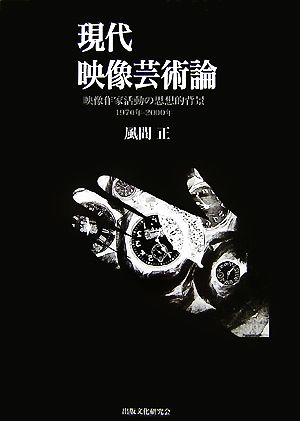 現代映像芸術論 映像作家活動の思想的背景 1970年-2000年