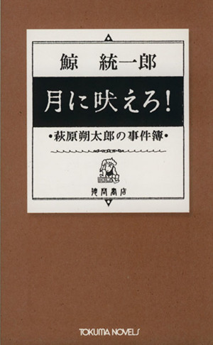 月に吠えろ！ 萩原朔太郎の事件簿 本格ミステリー連作集 Tokuma novels