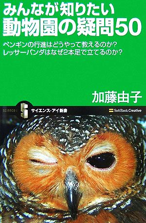 みんなが知りたい動物園の疑問50 ペンギンの行進はどうやって教えるのか？レッサーパンダはなぜ2本足で立てるのか？ サイエンス・アイ新書