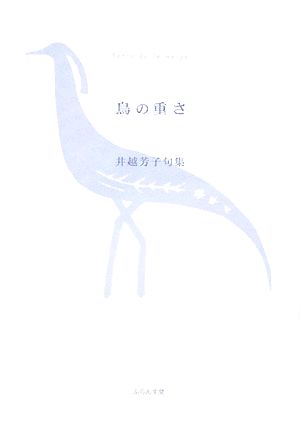 鳥の重さ 井越芳子句集 ふらんす堂精鋭俳句叢書第90集ふらんす堂精鋭俳句叢書