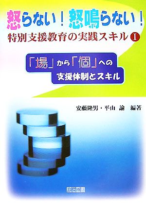 「場」から「個」への支援体制とスキル 怒らない！怒鳴らない！特別支援教育の実践スキル1