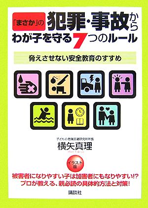 「まさか」の犯罪・事故からわが子を守る7つのルール 脅えさせない安全教育のすすめ