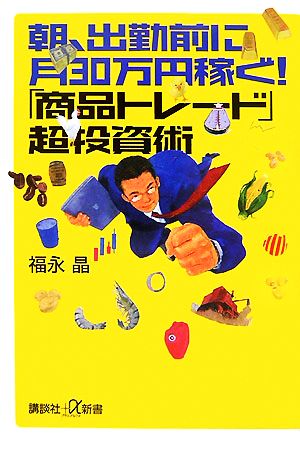 朝、出勤前に月30万円稼ぐ！「商品トレード」超投資術 講談社+α新書