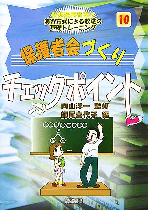 保護者会づくりチェックポイント 新規採用者向け 演習方式による教職の基礎トレーニング10