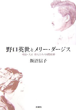 野口英世とメリー・ダージス 明治・大正 偉人たちの国際結婚