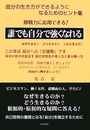 誰でも自分で強くなれる なぜ生きる？どう生きる？これも答えだ！自分の生き方ができるようになるためのヒント集