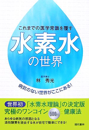 水素水の世界 これまでの医学常識を覆す 病気のない世界がここにある！