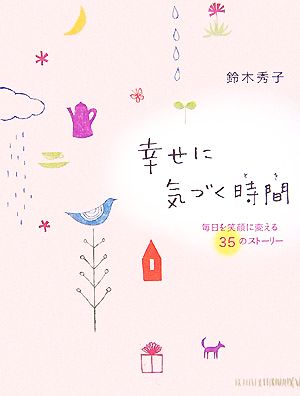 幸せに気づく時間 毎日を笑顔に変える35のストーリー