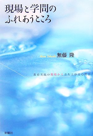 現場と学問のふれあうところ 教育実践の現場から立ち上がる心理学