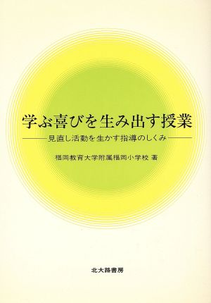 学ぶ喜びを生み出す授業 見直し活動を生かす指導のしくみ