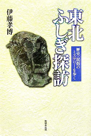 東北ふしぎ探訪 歴史・民俗のミステリーを歩く