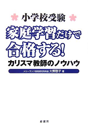 小学校受験 家庭学習だけで合格する！ カリスマ教師のノウハウ