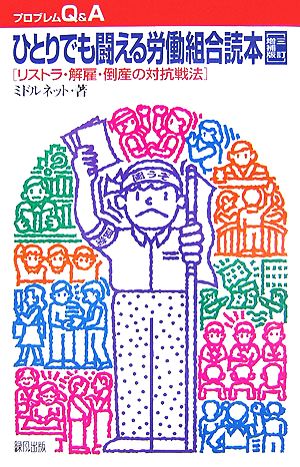 ひとりでも闘える労働組合読本 リストラ・解雇・倒産の対抗戦法 プロブレムQ&A