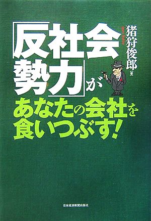 「反社会勢力」があなたの会社を食いつぶす！