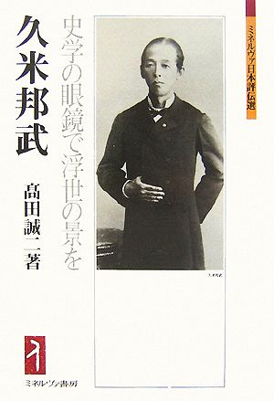 久米邦武 史学の眼鏡で浮世の景を ミネルヴァ日本評伝選