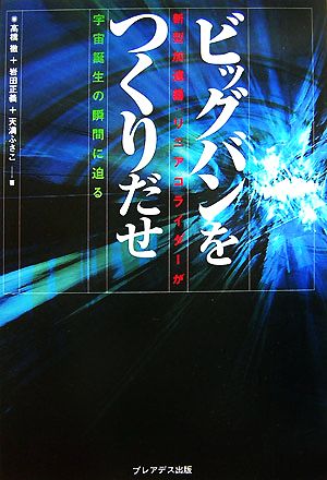 ビッグバンをつくりだせ 新型加速器:リニアコライダーが宇宙誕生の瞬間に迫る