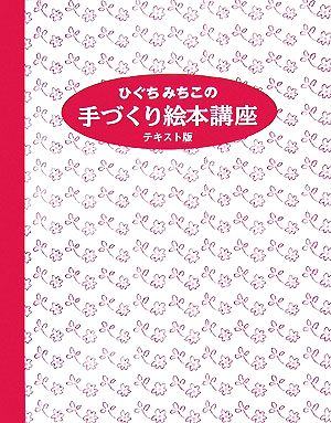 ひぐちみちこの手づくり絵本講座 テキスト版