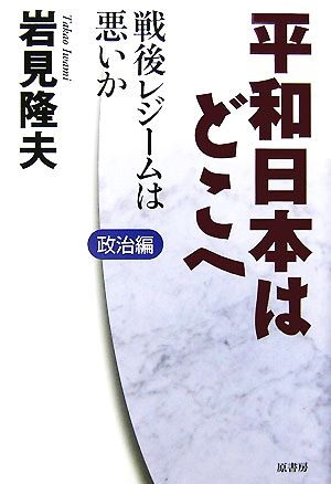 平和日本はどこへ(1) 戦後レジームは悪いか-政治編